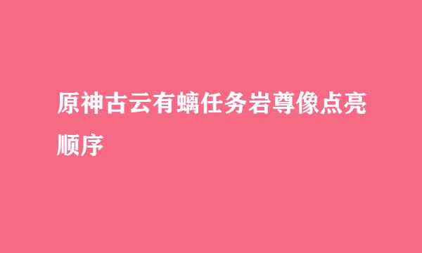 原神古云有螭任务岩尊像点亮顺序