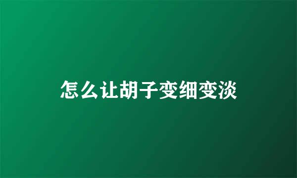 怎么让胡子变细变淡