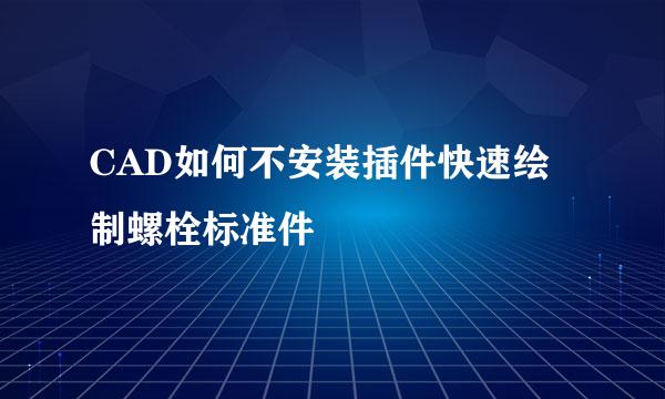 CAD如何不安装插件快速绘制螺栓标准件