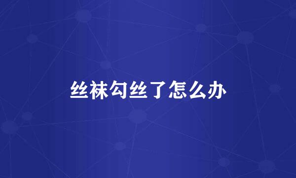 丝袜勾丝了怎么办