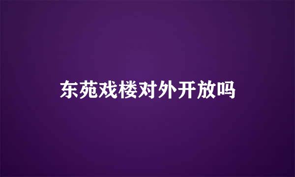 东苑戏楼对外开放吗