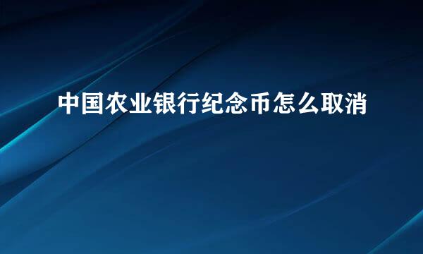 中国农业银行纪念币怎么取消
