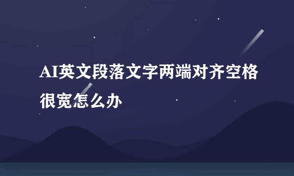 AI英文段落文字两端对齐空格很宽怎么办