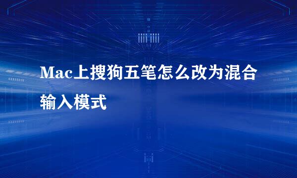 Mac上搜狗五笔怎么改为混合输入模式