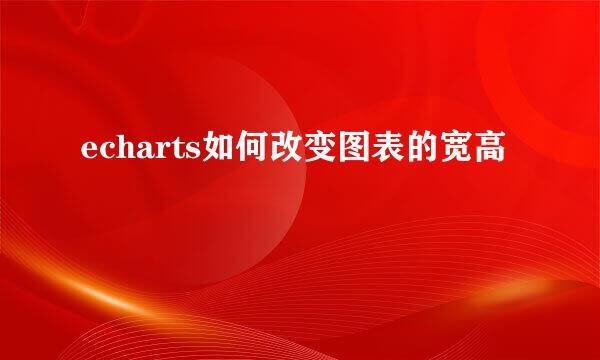 echarts如何改变图表的宽高
