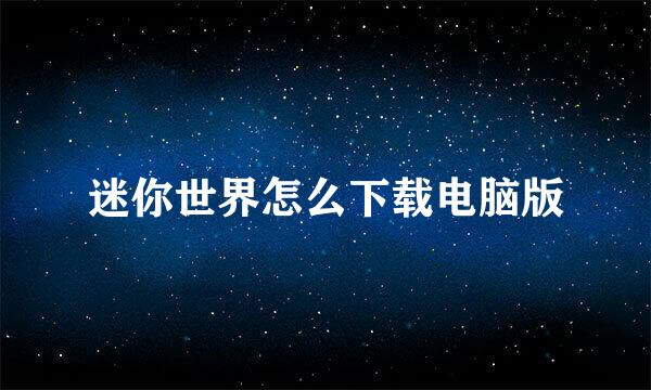 迷你世界怎么下载电脑版