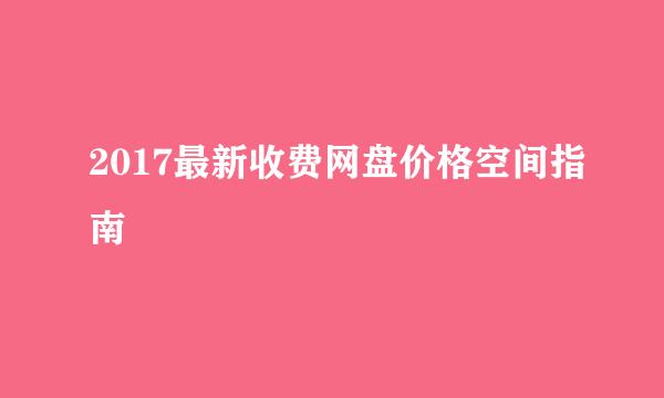 2017最新收费网盘价格空间指南