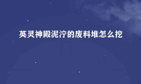 英灵神殿泥泞的废料堆怎么挖