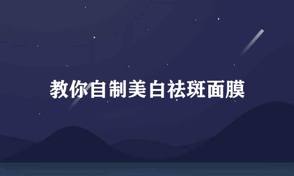教你自制美白祛斑面膜