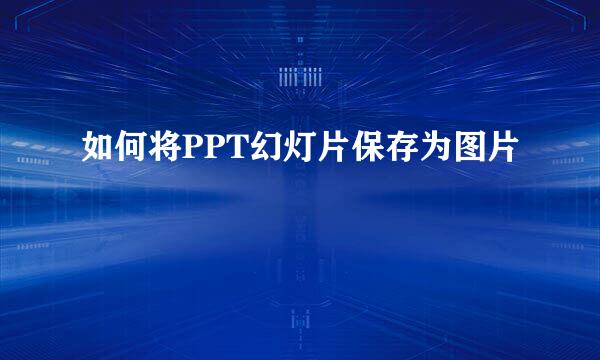 如何将PPT幻灯片保存为图片