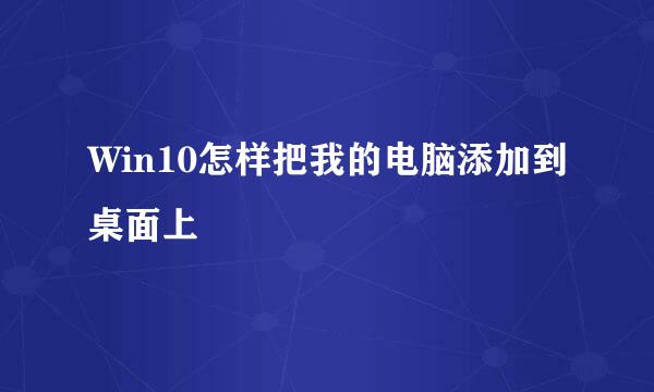 Win10怎样把我的电脑添加到桌面上