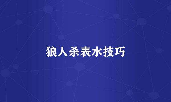 狼人杀表水技巧