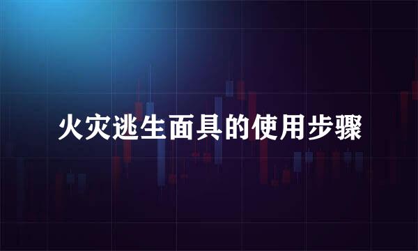 火灾逃生面具的使用步骤