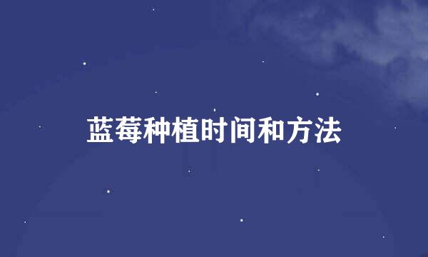 蓝莓种植时间和方法