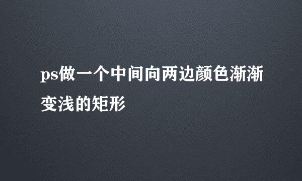 ps做一个中间向两边颜色渐渐变浅的矩形