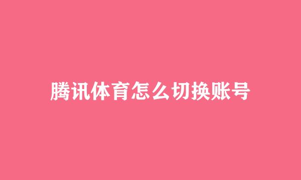 腾讯体育怎么切换账号