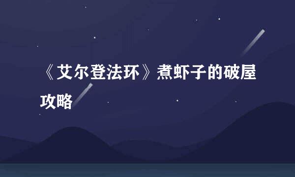 《艾尔登法环》煮虾子的破屋攻略