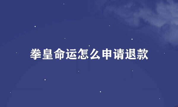 拳皇命运怎么申请退款