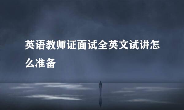 英语教师证面试全英文试讲怎么准备