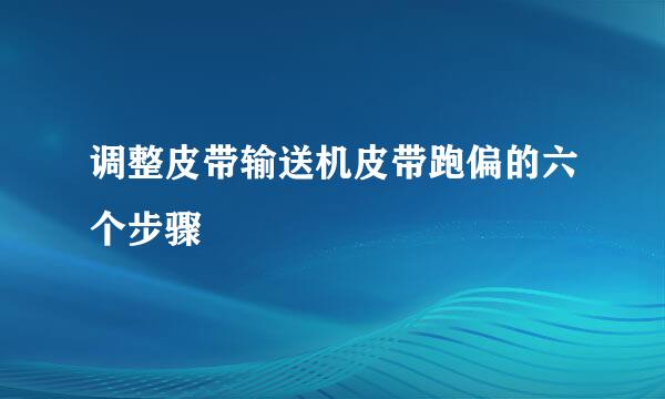 调整皮带输送机皮带跑偏的六个步骤