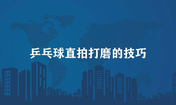 乒乓球直拍打磨的技巧