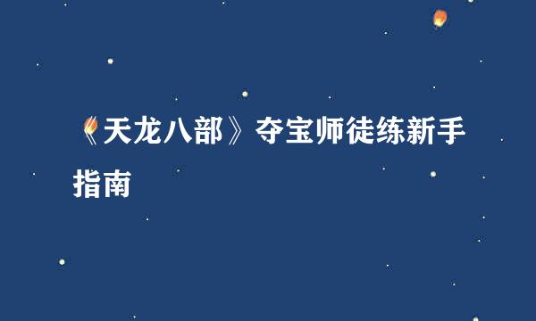 《天龙八部》夺宝师徒练新手指南