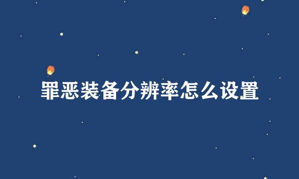 罪恶装备分辨率怎么设置