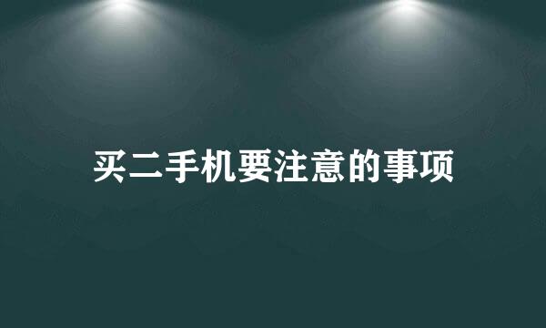 买二手机要注意的事项