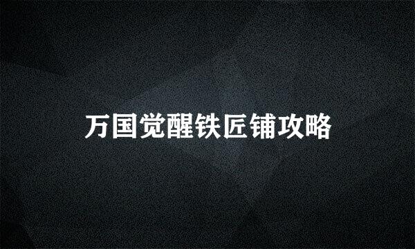 万国觉醒铁匠铺攻略