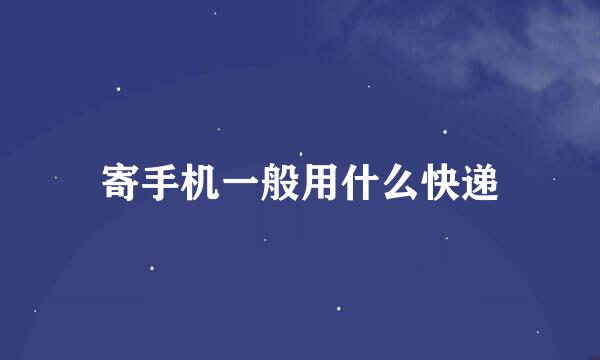 寄手机一般用什么快递