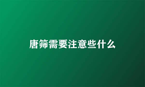 唐筛需要注意些什么