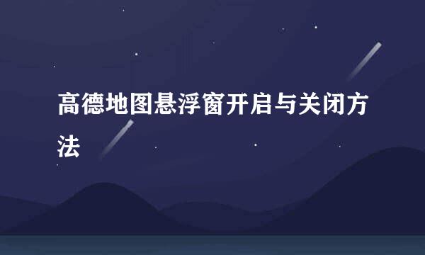 高德地图悬浮窗开启与关闭方法