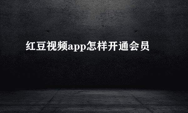 红豆视频app怎样开通会员