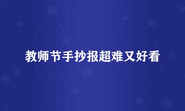 教师节手抄报超难又好看