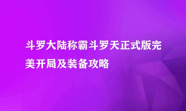 斗罗大陆称霸斗罗天正式版完美开局及装备攻略
