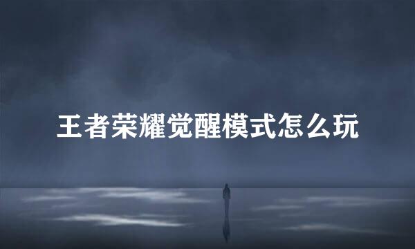 王者荣耀觉醒模式怎么玩
