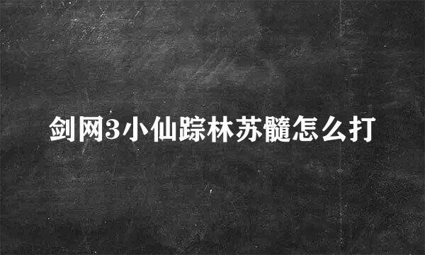 剑网3小仙踪林苏髓怎么打