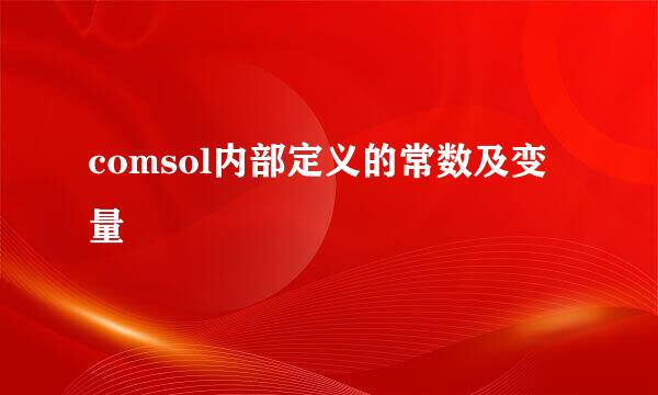 comsol内部定义的常数及变量