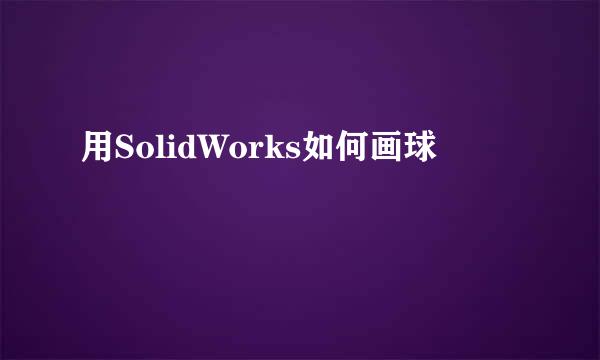 用SolidWorks如何画球