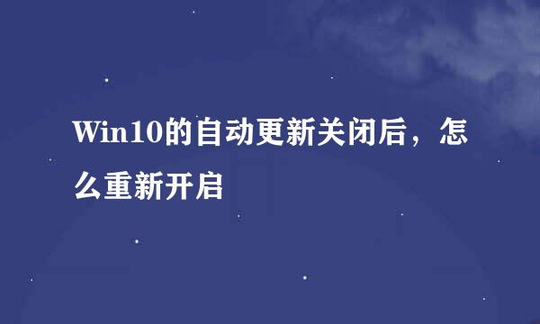 Win10的自动更新关闭后，怎么重新开启