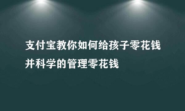 支付宝教你如何给孩子零花钱并科学的管理零花钱