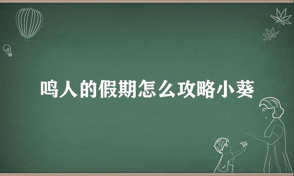 鸣人的假期怎么攻略小葵
