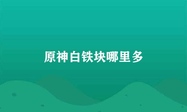 原神白铁块哪里多