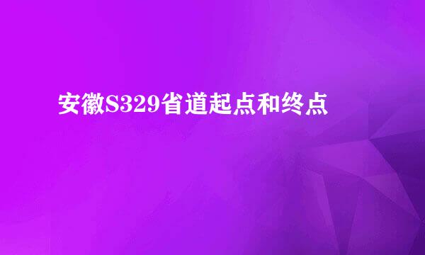 安徽S329省道起点和终点