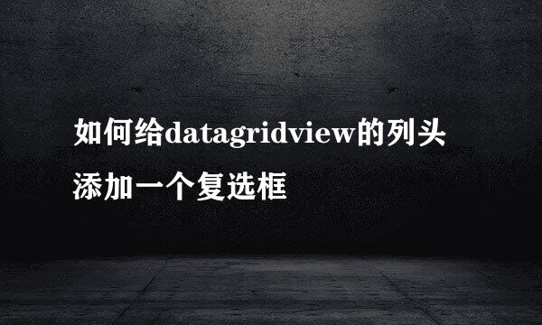 如何给datagridview的列头添加一个复选框