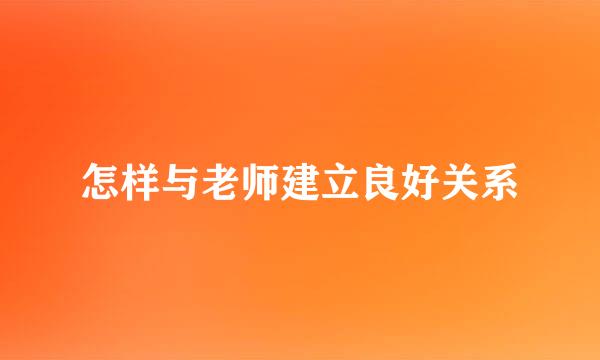 怎样与老师建立良好关系