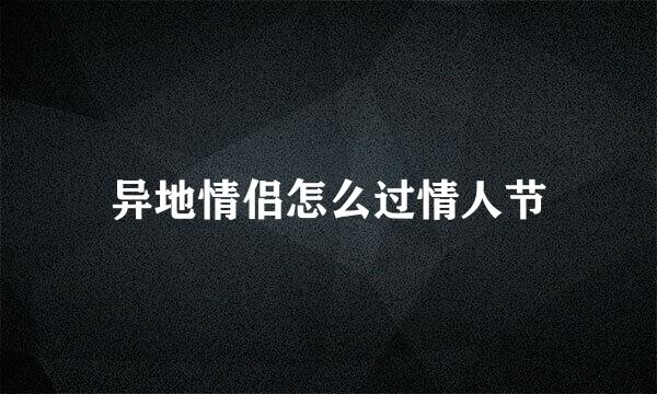 异地情侣怎么过情人节