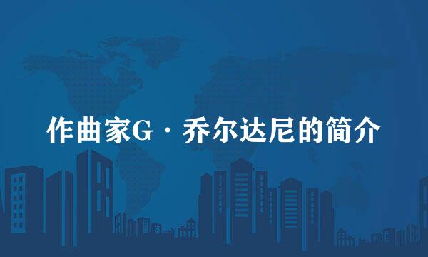 作曲家G·乔尔达尼的简介