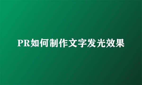 PR如何制作文字发光效果