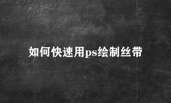 如何快速用ps绘制丝带